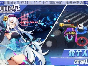 《少女咖啡枪》手游 11 月 30 日上午停服维护，重要更新内容抢先看