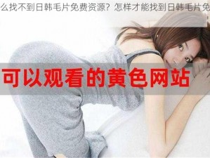 为什么找不到日韩毛片免费资源？怎样才能找到日韩毛片免费资源？