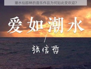 潮水仙踪林的音乐作品为何如此受欢迎？