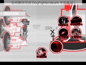 如何解决空战 DogFightersteam 中的错误？