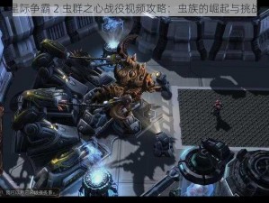 星际争霸 2 虫群之心战役视频攻略：虫族的崛起与挑战