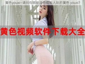 簧色youxi—请问有哪些适合成年人玩的簧色 youxi？