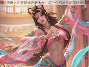 三国杀传奇之征服貂蝉攻略大全：角色介绍与搭配策略全面解析