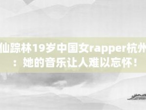 仙踪林19岁RAPPER 仙踪林 19 岁 RAPPER 引领华语乐坛新风潮