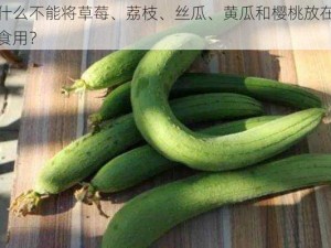 为什么不能将草莓、荔枝、丝瓜、黄瓜和樱桃放在一起食用？