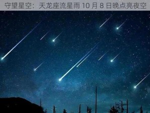 守望星空：天龙座流星雨 10 月 8 日晚点亮夜空