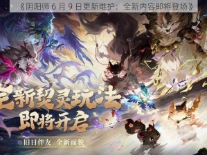 《阴阳师 6 月 9 日更新维护：全新内容即将登场》