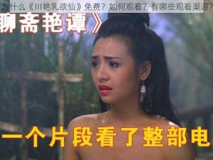 为什么《Ⅲ艳乳欲仙》免费？如何观看？有哪些观看渠道？