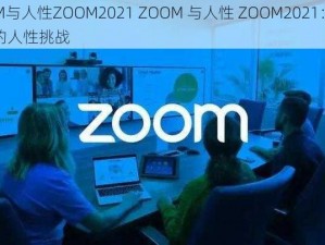 ZOOM与人性ZOOM2021 ZOOM 与人性 ZOOM2021：科技背后的人性挑战