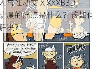 人与性动交ⅩXXXB3D动漫的痛点是什么？该如何解决？