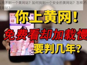 为什么找不到一个黄网站？如何找到一个安全的黄网站？怎样才能找到一个黄网站？