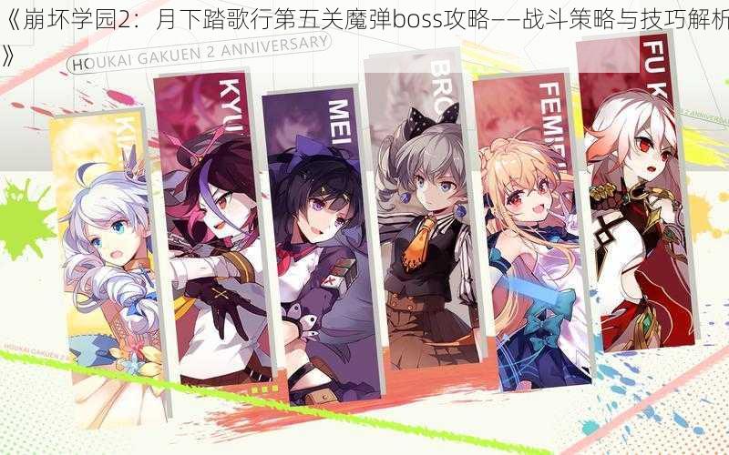 《崩坏学园2：月下踏歌行第五关魔弹boss攻略——战斗策略与技巧解析》