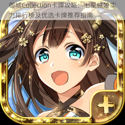 御城Collection卡牌攻略:七星城娘实力排行榜及优选卡牌推荐指南