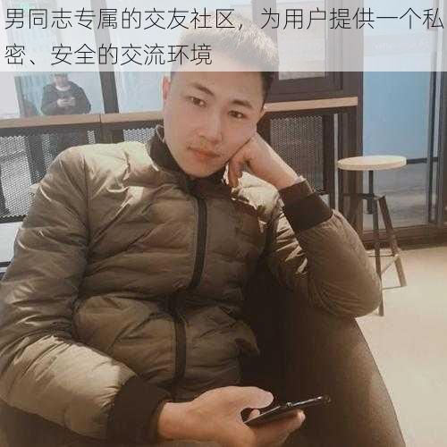 男同志专属的交友社区，为用户提供一个私密、安全的交流环境