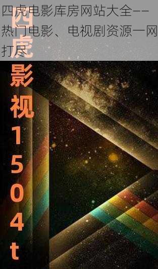 四虎电影库房网站大全——热门电影、电视剧资源一网打尽