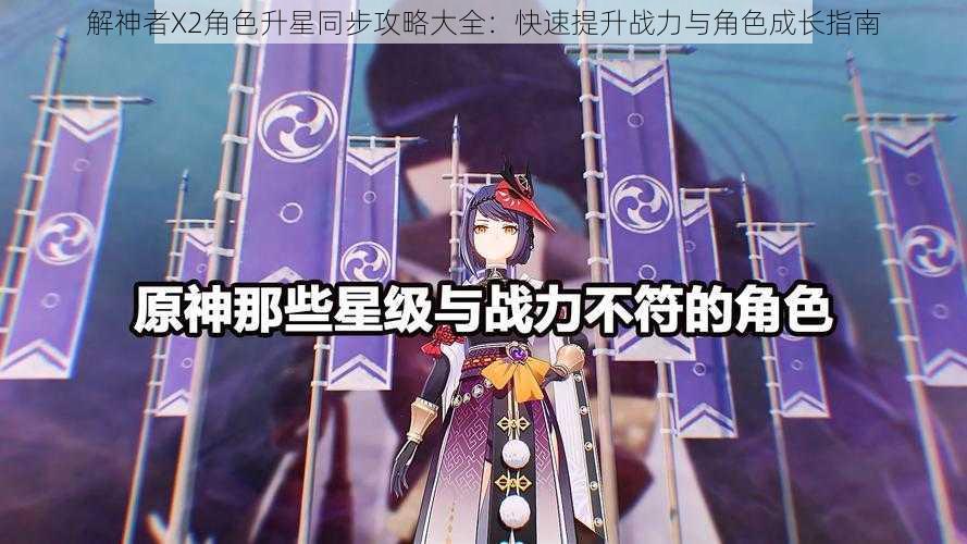 解神者X2角色升星同步攻略大全:快速提升战力与角色成长指南