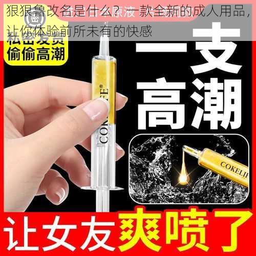 狠狠鲁改名是什么？一款全新的成人用品，让你体验前所未有的快感