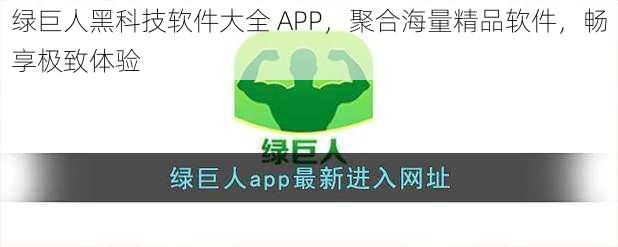 绿巨人黑科技软件大全 APP，聚合海量精品软件，畅享极致体验