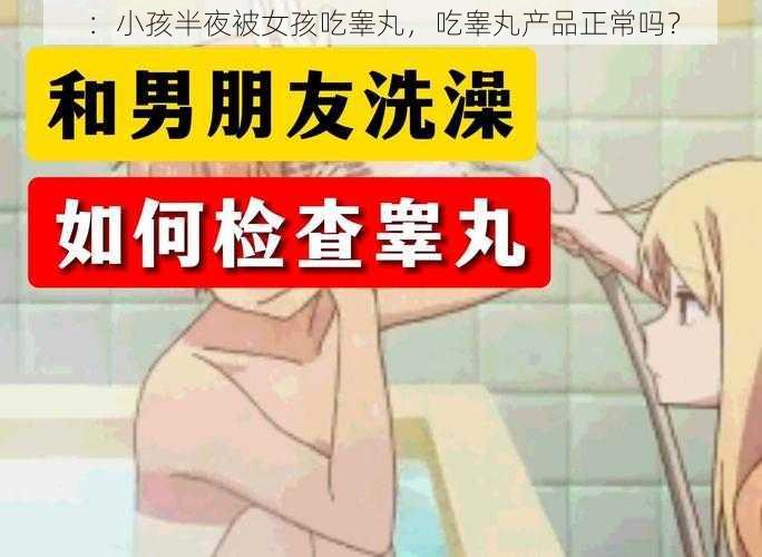 ：小孩半夜被女孩吃睾丸，吃睾丸产品正常吗？