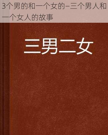 3个男的和一个女的—三个男人和一个女人的故事