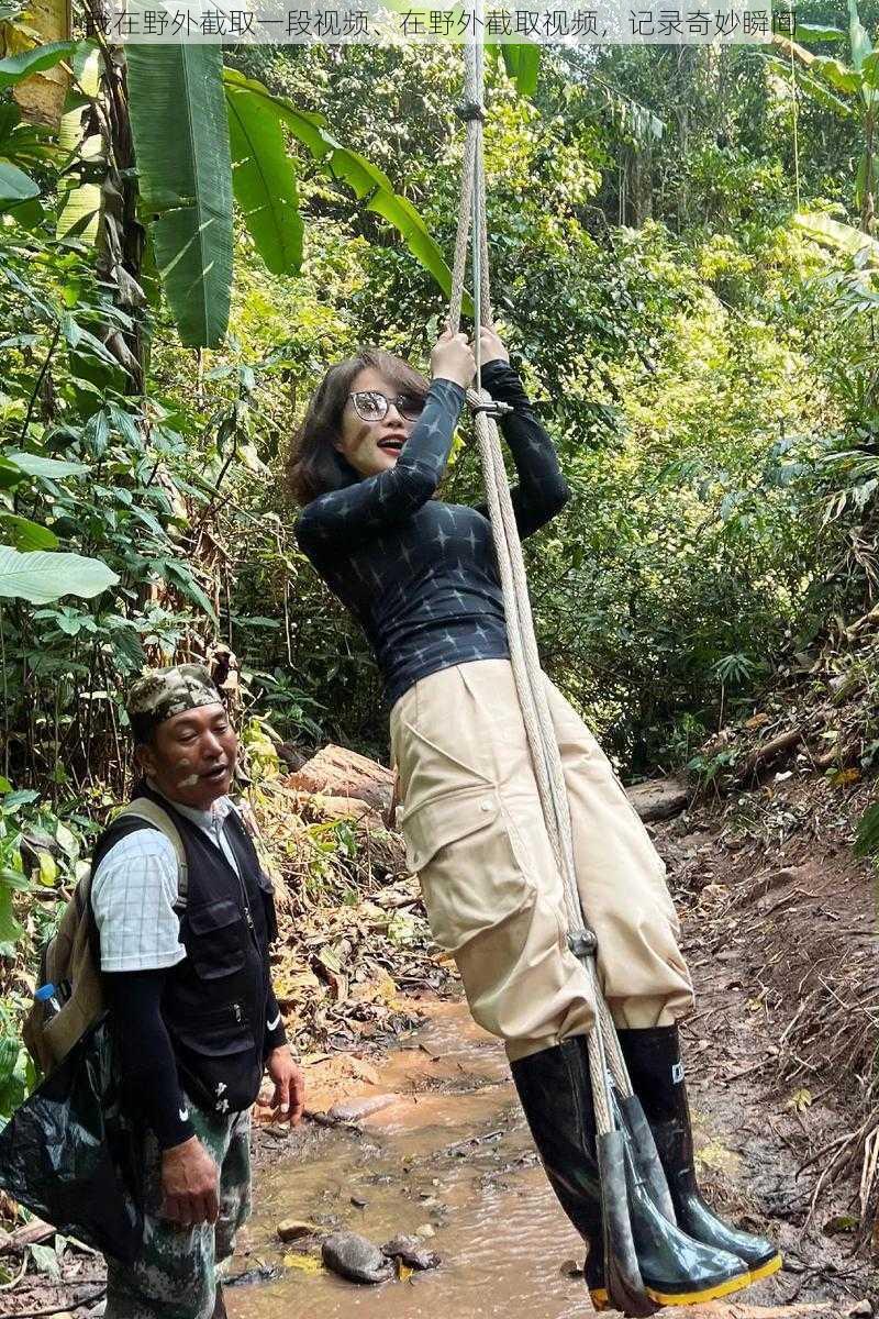 我在野外截取一段视频、在野外截取视频，记录奇妙瞬间