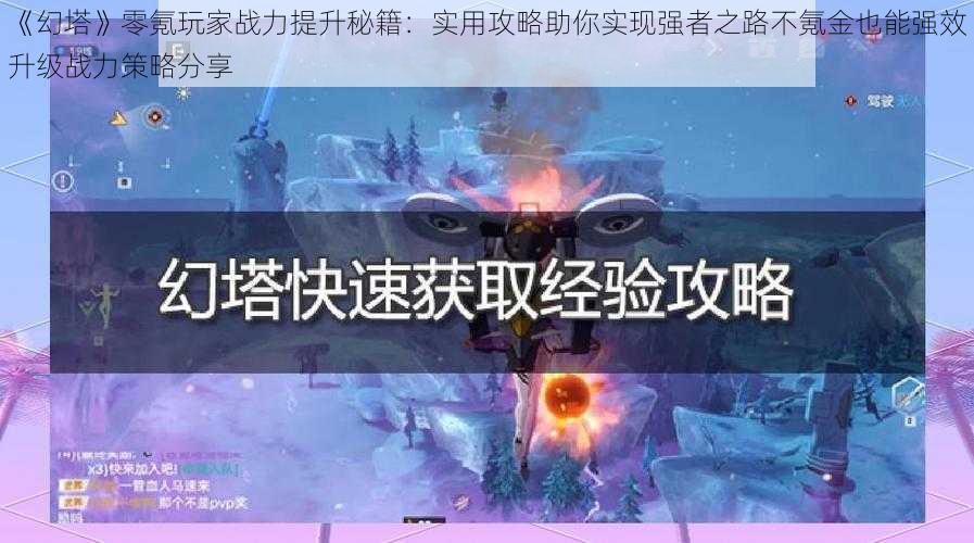 《幻塔》零氪玩家战力提升秘籍：实用攻略助你实现强者之路不氪金也能强效升级战力策略分享