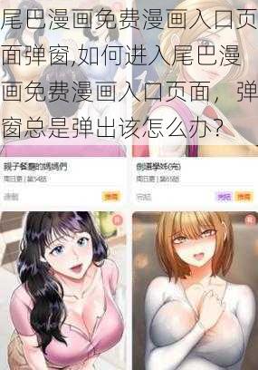 尾巴漫画免费漫画入口页面弹窗,如何进入尾巴漫画免费漫画入口页面，弹窗总是弹出该怎么办？