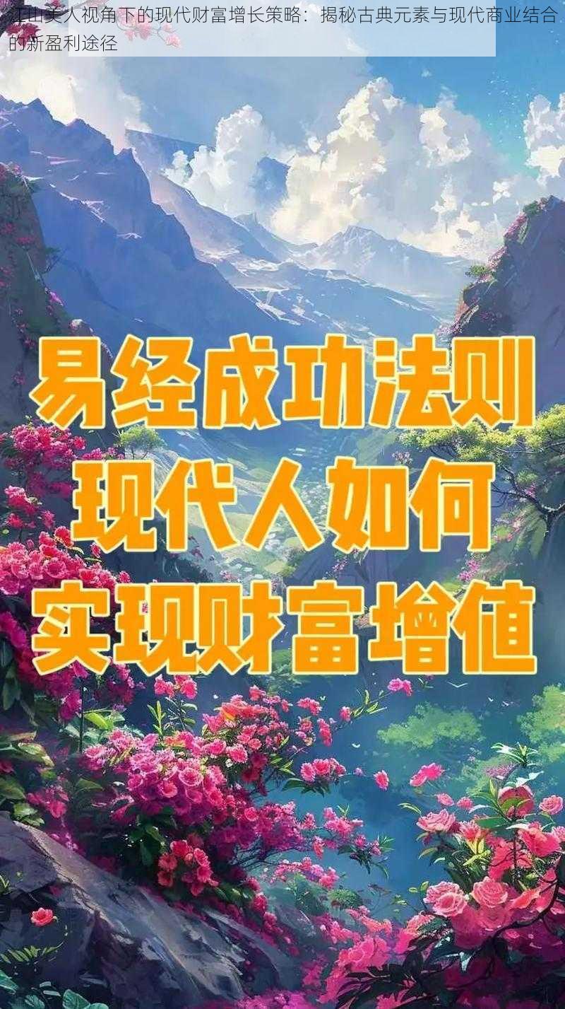 江山美人视角下的现代财富增长策略：揭秘古典元素与现代商业结合的新盈利途径