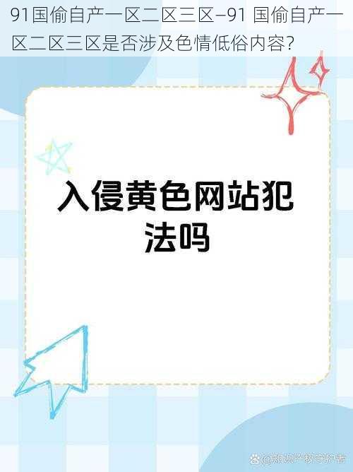 91国偷自产一区二区三区—91 国偷自产一区二区三区是否涉及色情低俗内容？