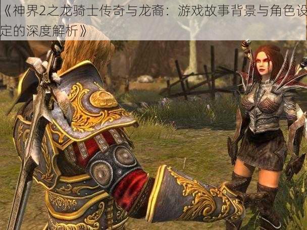 《神界2之龙骑士传奇与龙裔：游戏故事背景与角色设定的深度解析》