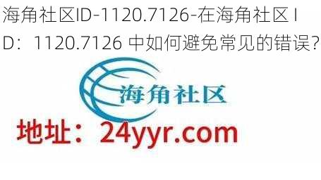 海角社区ID-1120.7126-在海角社区 ID：1120.7126 中如何避免常见的错误？