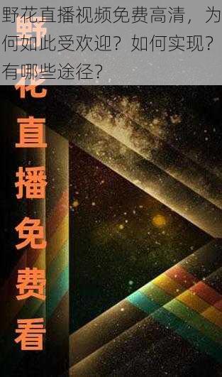 野花直播视频免费高清,为何如此受欢迎?如何实现?有哪些途径?