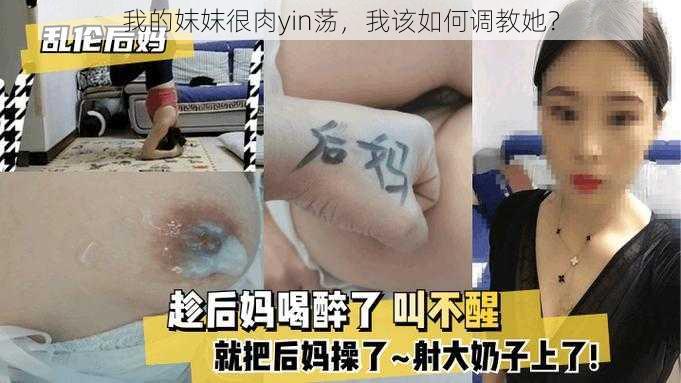 我的妺妺很肉yin荡，我该如何调教她？