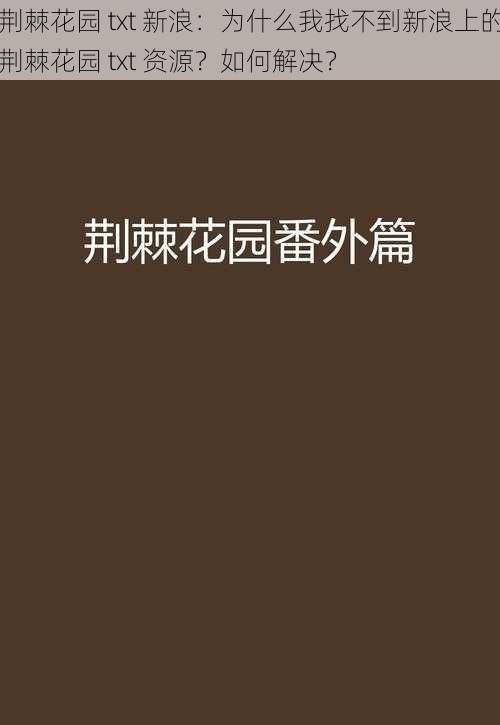 荆棘花园 txt 新浪：为什么我找不到新浪上的荆棘花园 txt 资源？如何解决？