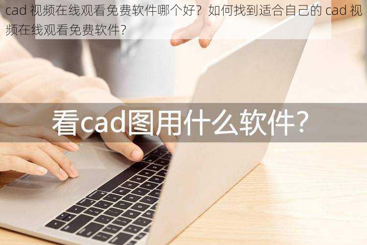 cad 视频在线观看免费软件哪个好？如何找到适合自己的 cad 视频在线观看免费软件？