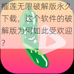 榴莲无限破解版永久下载，这个软件的破解版为何如此受欢迎？