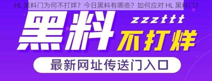 HL 黑料门为何不打烊？今日黑料有哪些？如何应对 HL 黑料门？