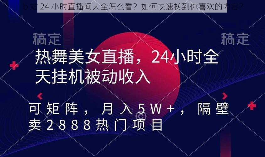 b 站 24 小时直播间大全怎么看？如何快速找到你喜欢的内容？