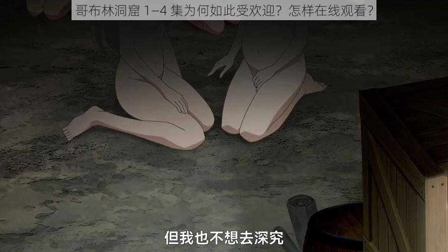 哥布林洞窟 1—4 集为何如此受欢迎？怎样在线观看？