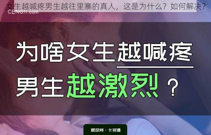 女生越喊疼男生越往里寨的真人，这是为什么？如何解决？