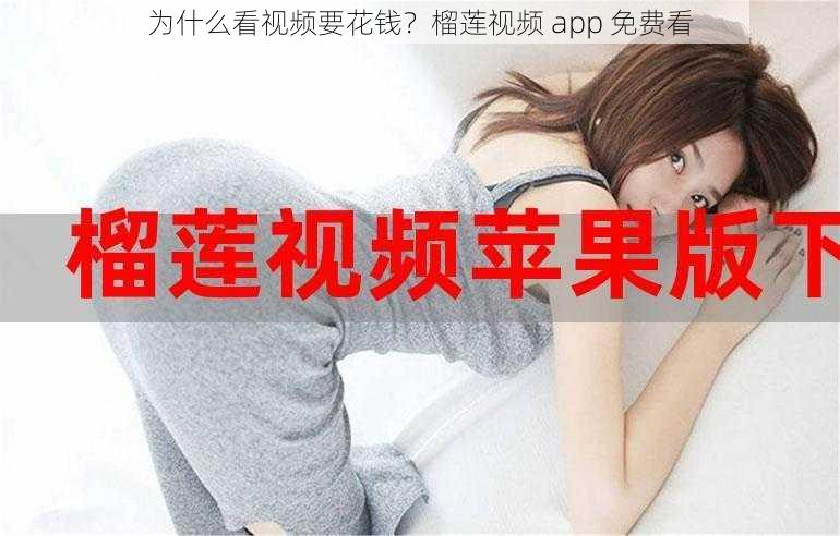 为什么看视频要花钱？榴莲视频 app 免费看