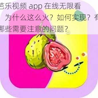 芭乐视频 app 在线无限看，为什么这么火？如何实现？有哪些需要注意的问题？