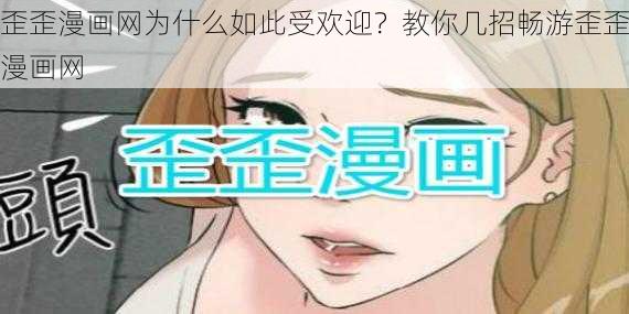 歪歪漫画网为什么如此受欢迎？教你几招畅游歪歪漫画网