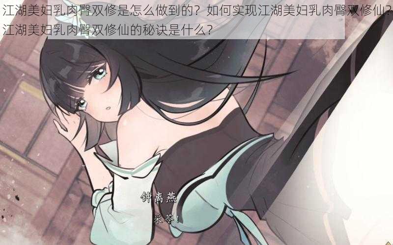 江湖美妇乳肉臀双修是怎么做到的？如何实现江湖美妇乳肉臀双修仙？江湖美妇乳肉臀双修仙的秘诀是什么？