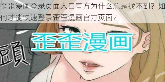 歪歪漫画登录页面入口官方为什么总是找不到？如何才能快速登录歪歪漫画官方页面？