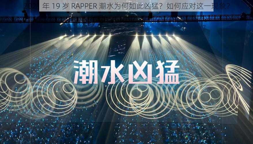 2021 年 19 岁 RAPPER 潮水为何如此凶猛？如何应对这一现象？