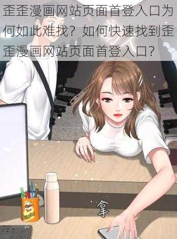 歪歪漫画网站页面首登入口为何如此难找？如何快速找到歪歪漫画网站页面首登入口？