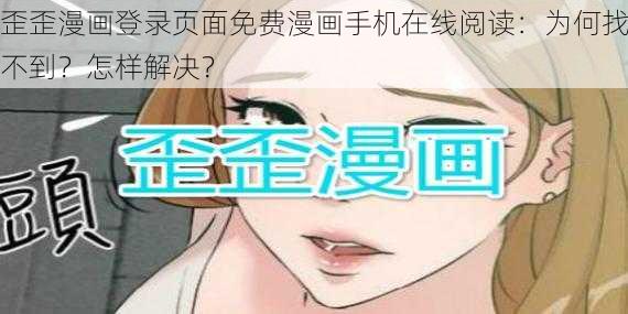 歪歪漫画登录页面免费漫画手机在线阅读：为何找不到？怎样解决？