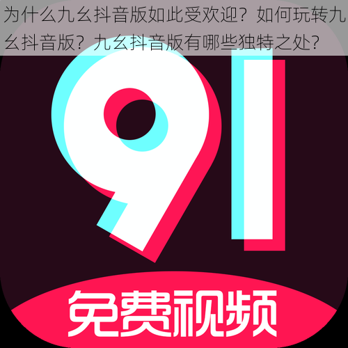 为什么九幺抖音版如此受欢迎？如何玩转九幺抖音版？九幺抖音版有哪些独特之处？