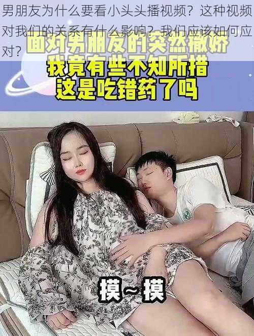 男朋友为什么要看小头头播视频？这种视频对我们的关系有什么影响？我们应该如何应对？